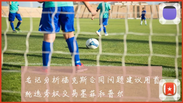 名记分析福克斯合同问题建议用首轮选秀权交易墨菲和普尔
