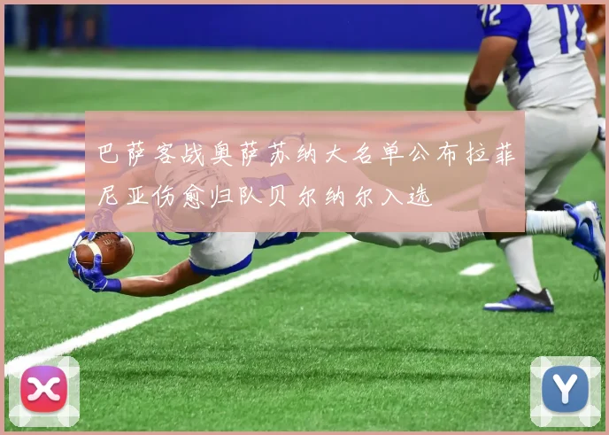 巴萨客战奥萨苏纳大名单公布拉菲尼亚伤愈归队贝尔纳尔入选