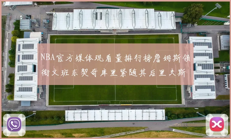 NBA官方媒体观看量排行榜詹姆斯领衔文班东契奇库里紧随其后里夫斯跻身前十