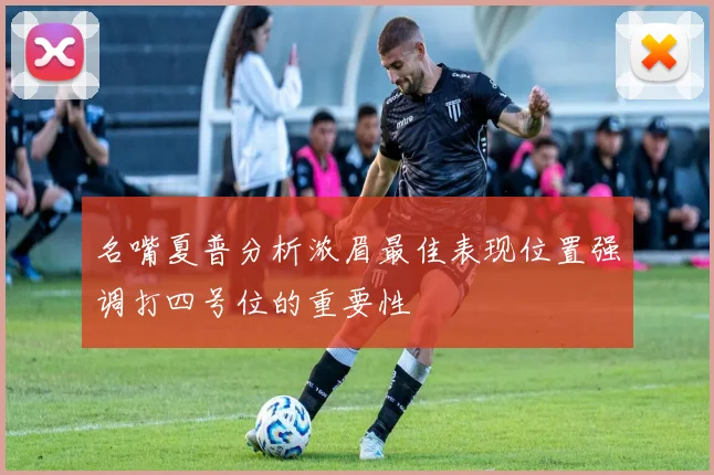 名嘴夏普分析浓眉最佳表现位置强调打四号位的重要性